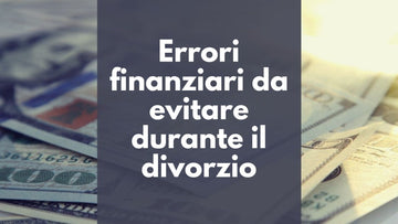 5 Errori Finanziari da Evitare Durante il Divorzio